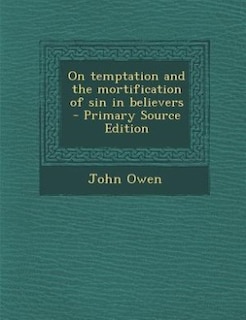 On temptation and the mortification of sin in believers  - Primary Source Edition