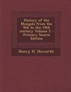 History of the Mongols from the 9th to the 19th century Volume 2 - Primary Source Edition