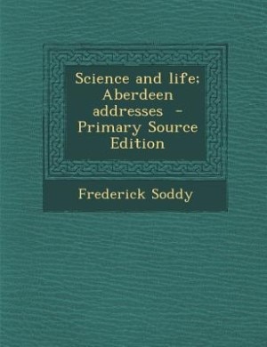 Couverture_Science and life; Aberdeen addresses  - Primary Source Edition