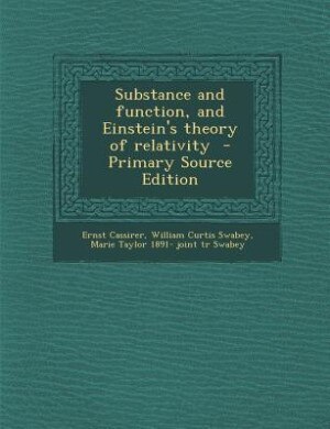 Substance and function, and Einstein's theory of relativity  - Primary Source Edition