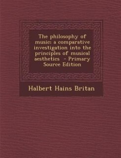 The philosophy of music; a comparative investigation into the principles of musical aesthetics  - Primary Source Edition