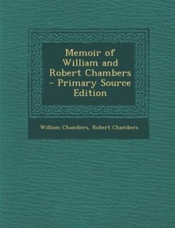 Couverture_Memoir of William and Robert Chambers  - Primary Source Edition