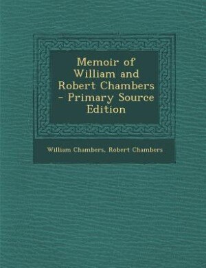 Couverture_Memoir of William and Robert Chambers  - Primary Source Edition
