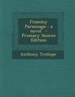 Framley Parsonage: a novel  - Primary Source Edition