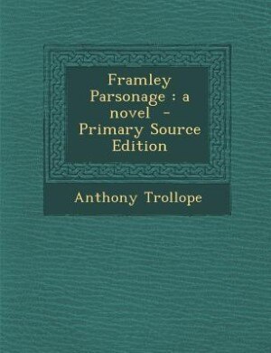 Framley Parsonage: a novel  - Primary Source Edition