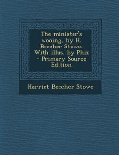 The minister's wooing, by H. Beecher Stowe. With illus. by Phiz  - Primary Source Edition