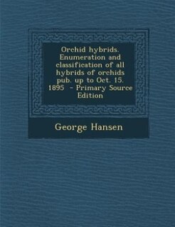 Front cover_Orchid hybrids. Enumeration and classification of all hybrids of orchids pub. up to Oct. 15. 1895  - Primary Source Edition