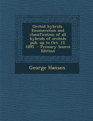 Front cover_Orchid hybrids. Enumeration and classification of all hybrids of orchids pub. up to Oct. 15. 1895  - Primary Source Edition