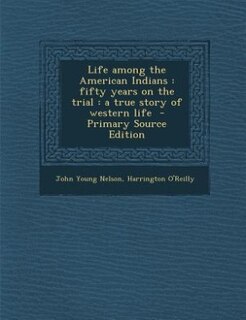 Life among the American Indians: fifty years on the trial : a true story of western life  - Primary Source Edition