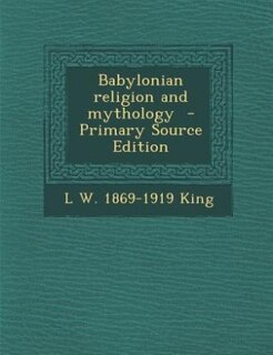 Babylonian religion and mythology  - Primary Source Edition