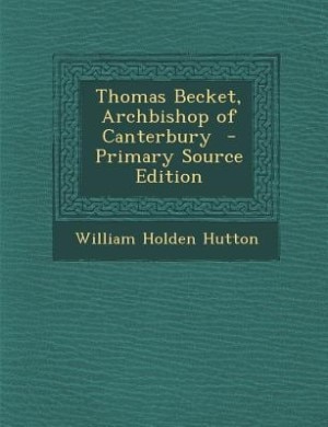 Thomas Becket, Archbishop of Canterbury  - Primary Source Edition