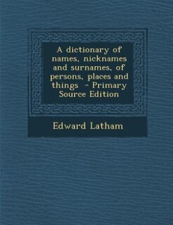 Couverture_A dictionary of names, nicknames and surnames, of persons, places and things