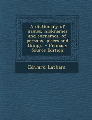 Couverture_A dictionary of names, nicknames and surnames, of persons, places and things