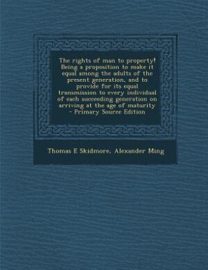 Couverture_The rights of man to property! Being a proposition to make it equal among the adults of the present generation, and to provide for its equal transmission to every individual of each succeeding generation on arriving at the age of maturity  - Primary Sourc