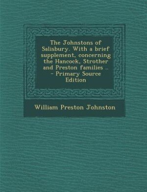 The Johnstons of Salisbury. With a brief supplement, concerning the Hancock, Strother and Preston families ..