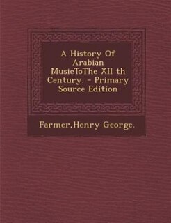 Couverture_A History Of Arabian MusicToThe XII th Century. - Primary Source Edition