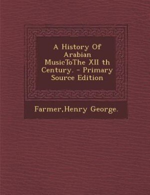 Couverture_A History Of Arabian MusicToThe XII th Century. - Primary Source Edition
