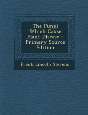 Front cover_The Fungi Which Cause Plant Disease - Primary Source Edition