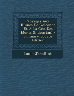 Couverture_Voyages Aux Ruines De Golconde Et À La Cité Des Morts (Indoustan) - Primary Source Edition