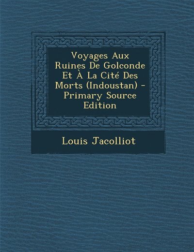Couverture_Voyages Aux Ruines De Golconde Et À La Cité Des Morts (Indoustan) - Primary Source Edition