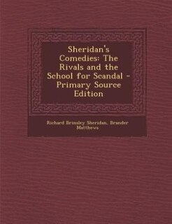 Sheridan's Comedies: The Rivals and the School for Scandal - Primary Source Edition