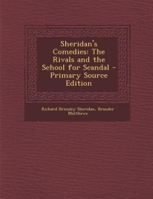 Sheridan's Comedies: The Rivals and the School for Scandal - Primary Source Edition