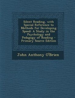 Silent Reading, with Special Reference to Methods for Developing Speed: A Study in the Psychology and Pedagogy of Reading - Primary Source Edition