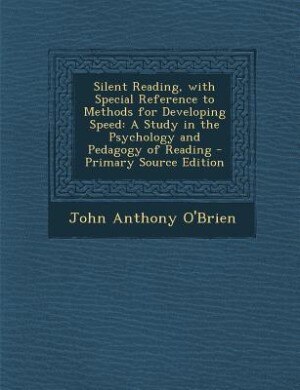 Silent Reading, with Special Reference to Methods for Developing Speed: A Study in the Psychology and Pedagogy of Reading - Primary Source Edition