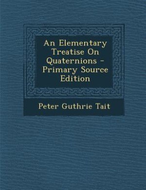 Couverture_An Elementary Treatise On Quaternions - Primary Source Edition