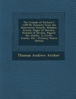 The Crusade of Richard I. 1189-92: Extracts from the Itinerarium Ricardi, Bohâdin, Ernoul, Roger of Howden, Richard of Devizes, Rigord