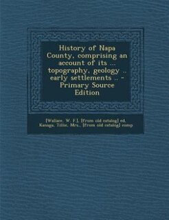 Front cover_History of Napa County, comprising an account of its ... topography, geology .. early settlements .. - Primary Source Edition