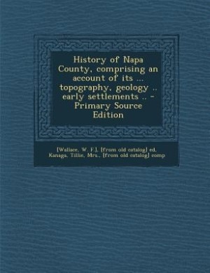 Front cover_History of Napa County, comprising an account of its ... topography, geology .. early settlements .. - Primary Source Edition