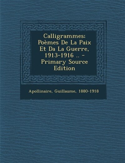 Couverture_Calligrammes; Poèmes De La Paix Et Da La Guerre, 1913-1916 ..