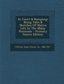 Front cover_In Court & Kampong; Being Tales & Sketches Of Native Life In The Malay Peninsula - Primary Source Edition