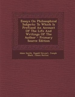 Essays On Philosophical Subjects: To Which Is Prefixed An Account Of The Life And Writings Of The Author - Primary Source Edition