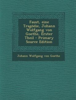 Faust, eine Tragödie, Johann Wolfgang von Goethe, Erster Theil - Primary Source Edition