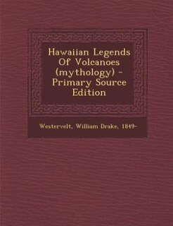 Hawaiian Legends Of Volcanoes (mythology) - Primary Source Edition