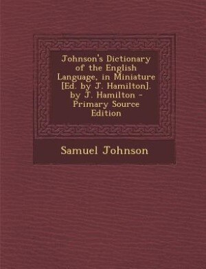 Front cover_Johnson's Dictionary of the English Language, in Miniature [Ed. by J. Hamilton]. by J. Hamilton - Primary Source Edition