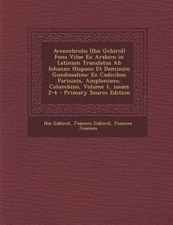 Avencebrolis (Ibn Gebirol) Fons Vitae Ex Arabico in Latinum Translatus Ab Iohanne Hispano Et Dominico Gundissalino: Ex Codicibus Parisinis, Amploniano, Columbino, Volume 1, issues 2-4