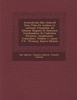 Avencebrolis (Ibn Gebirol) Fons Vitae Ex Arabico in Latinum Translatus Ab Iohanne Hispano Et Dominico Gundissalino: Ex Codicibus Parisinis, Amploniano, Columbino, Volume 1, issues 2-4