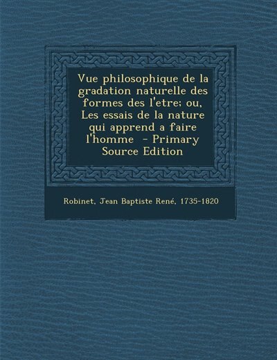 Front cover_Vue philosophique de la gradation naturelle des formes des l'etre; ou, Les essais de la nature qui apprend a faire l'homme  - Primary Source Edition