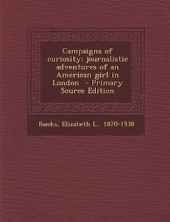 Front cover_Campaigns of curiosity; journalistic adventures of an American girl in London  - Primary Source Edition