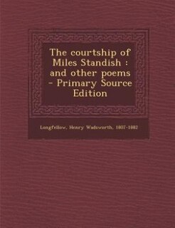 The courtship of Miles Standish: and other poems  - Primary Source Edition