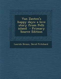 Van Zanten's happy days; a love story from Pelli island  - Primary Source Edition