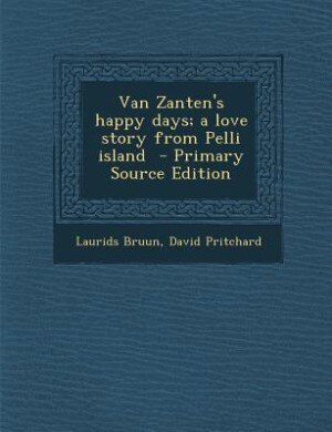 Van Zanten's happy days; a love story from Pelli island  - Primary Source Edition