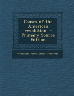 Causes of the American revolution  - Primary Source Edition