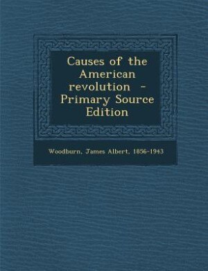 Causes of the American revolution  - Primary Source Edition