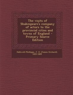 Couverture_The visits of Shakespeare's company of actors to the provincial cities and towns of England - Primary Source Edition