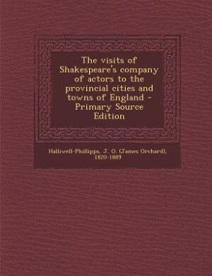 Couverture_The visits of Shakespeare's company of actors to the provincial cities and towns of England - Primary Source Edition