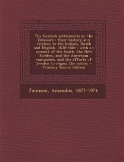 The Swedish settlements on the Delaware: their history and relation to the Indians, Dutch and English, 1638-1664 : with an account of the So